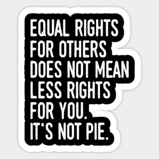 Equality rights for others does not mean less rights for you Sticker